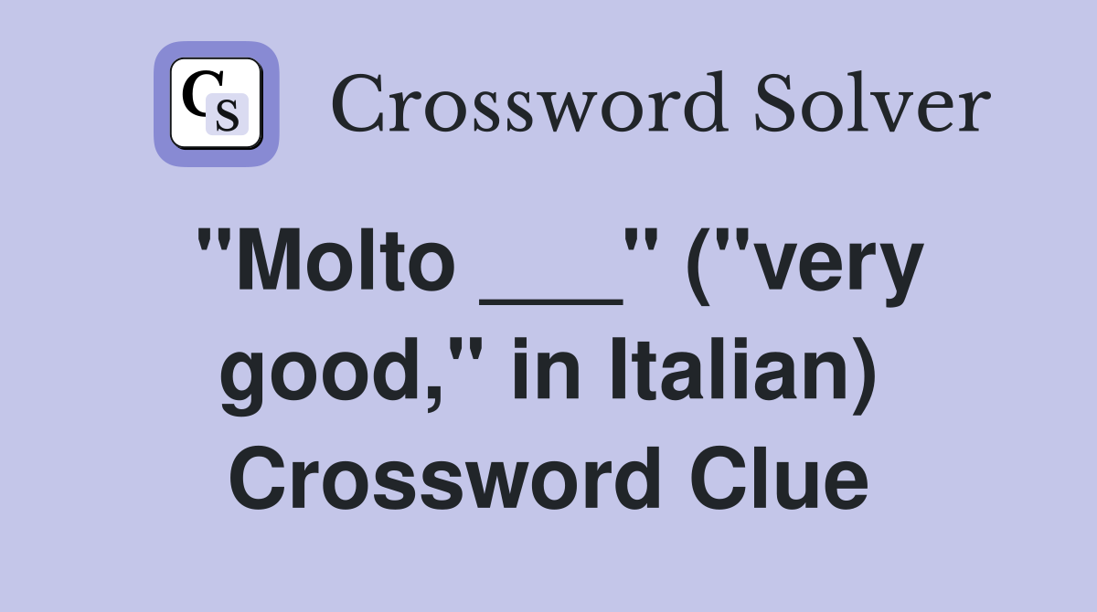 "Molto ___" ("very good," in Italian) Crossword Clue