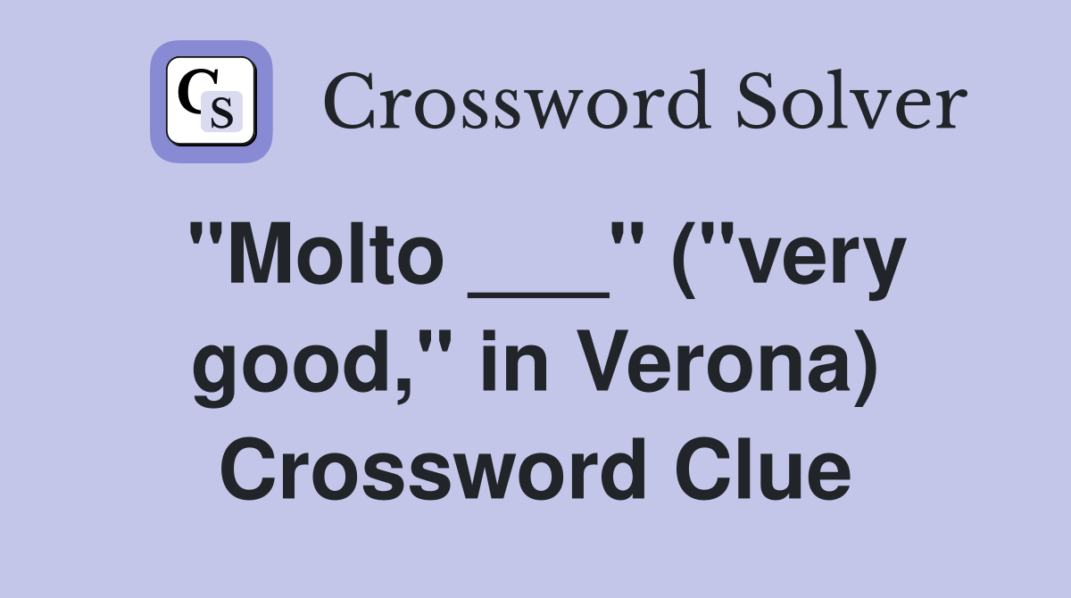"Molto ___" ("very good," in Verona) Crossword Clue