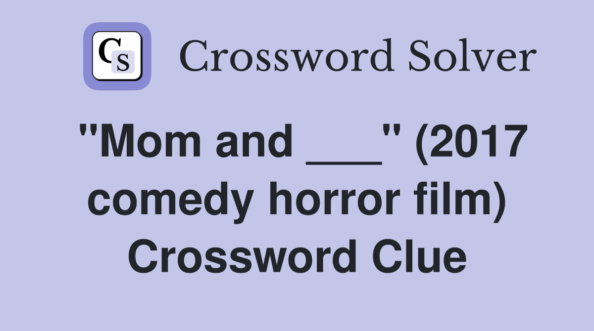 "Mom and ___" (2017 comedy horror film) Crossword Clue