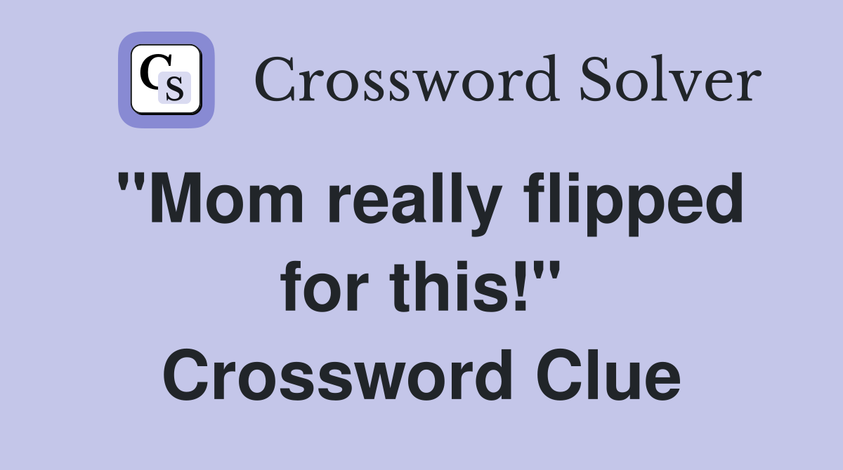 "Mom really flipped for this!" Crossword Clue
