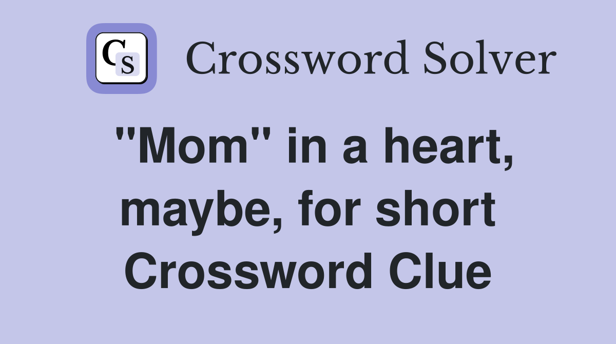 "Mom" in a heart, maybe, for short Crossword Clue