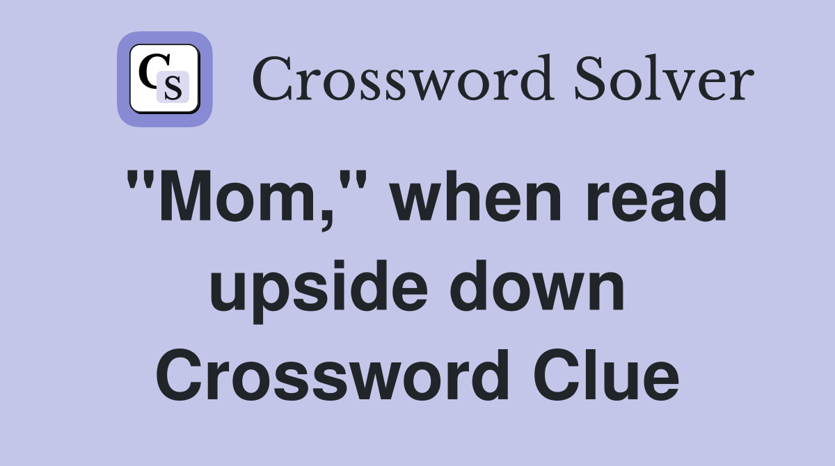 "Mom," when read upside down Crossword Clue
