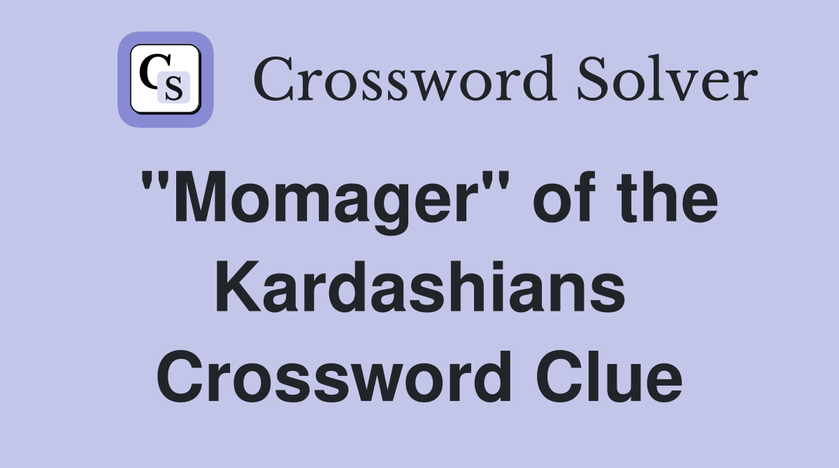 "Momager" of the Kardashians Crossword Clue