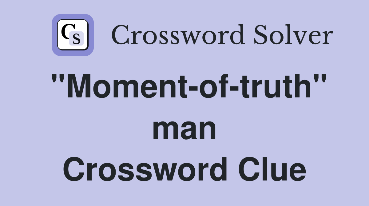 "Moment-of-truth" man Crossword Clue