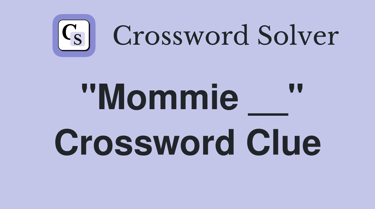 "Mommie __" Crossword Clue