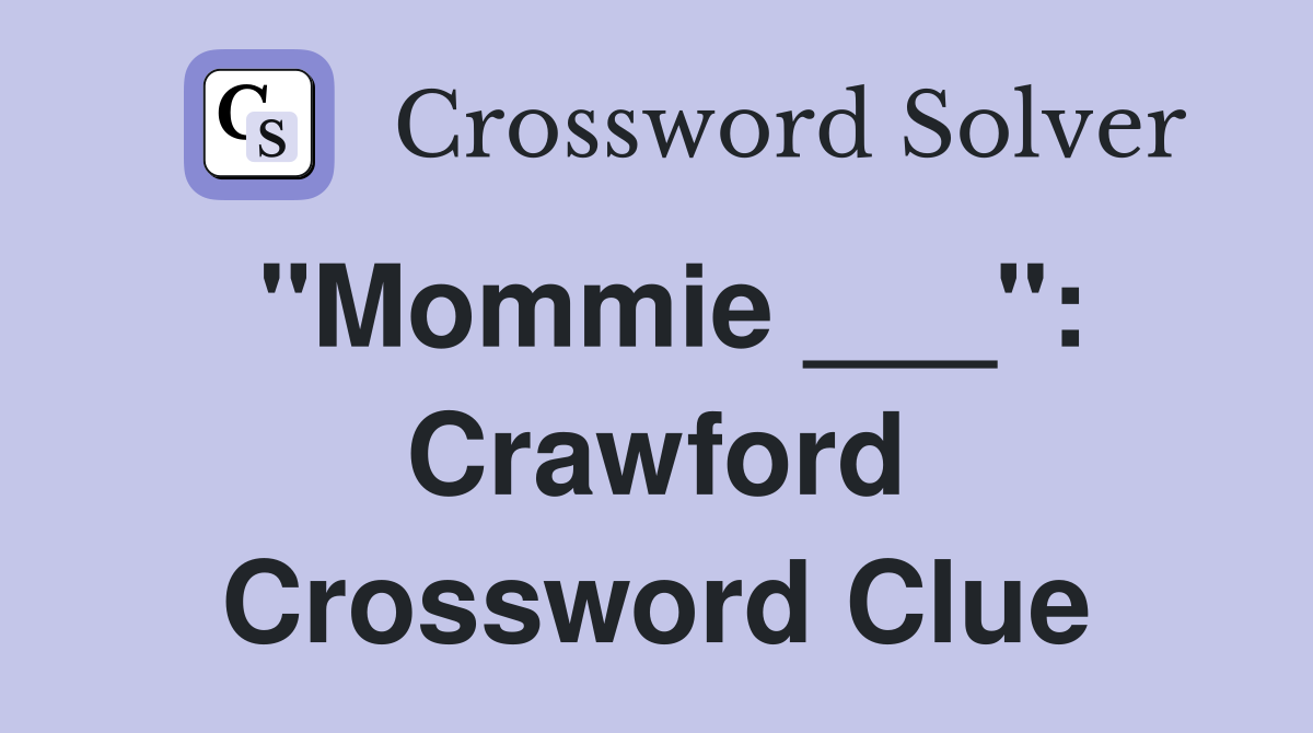 "Mommie ___": Crawford Crossword Clue
