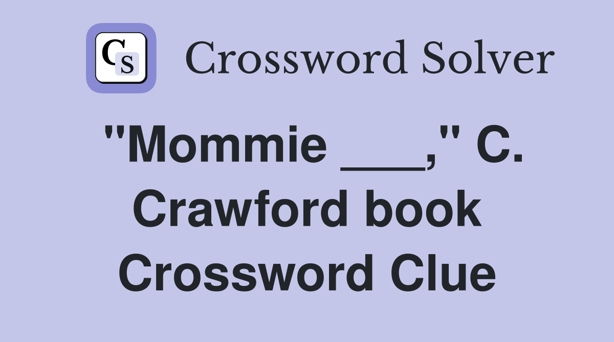 "Mommie ___," C. Crawford book Crossword Clue