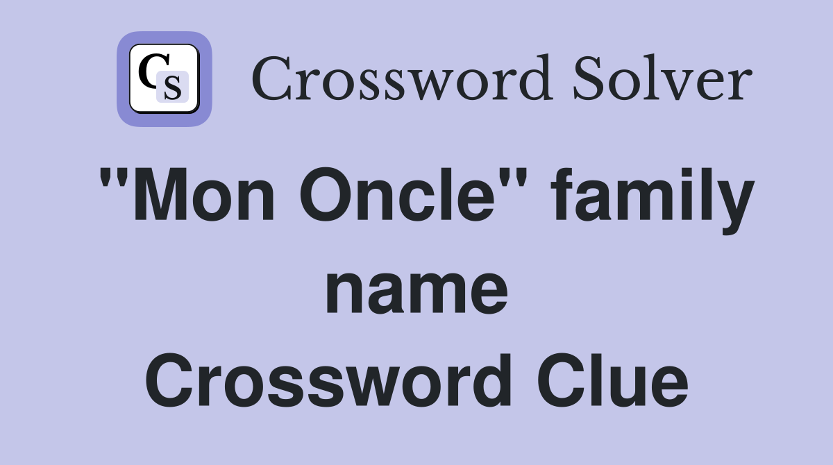"Mon Oncle" family name Crossword Clue
