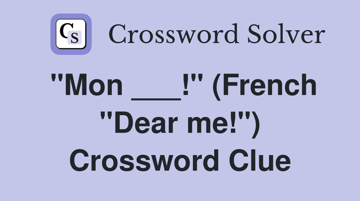 "Mon ___!" (French "Dear me!") Crossword Clue