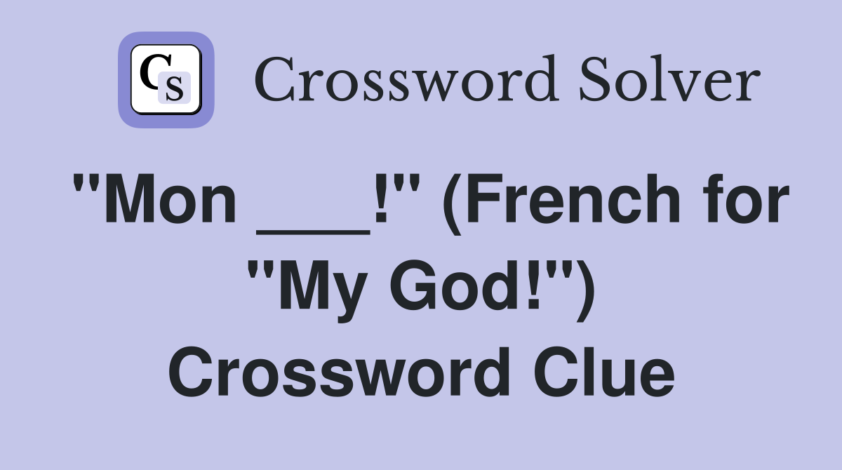 "Mon ___!" (French for "My God!") Crossword Clue