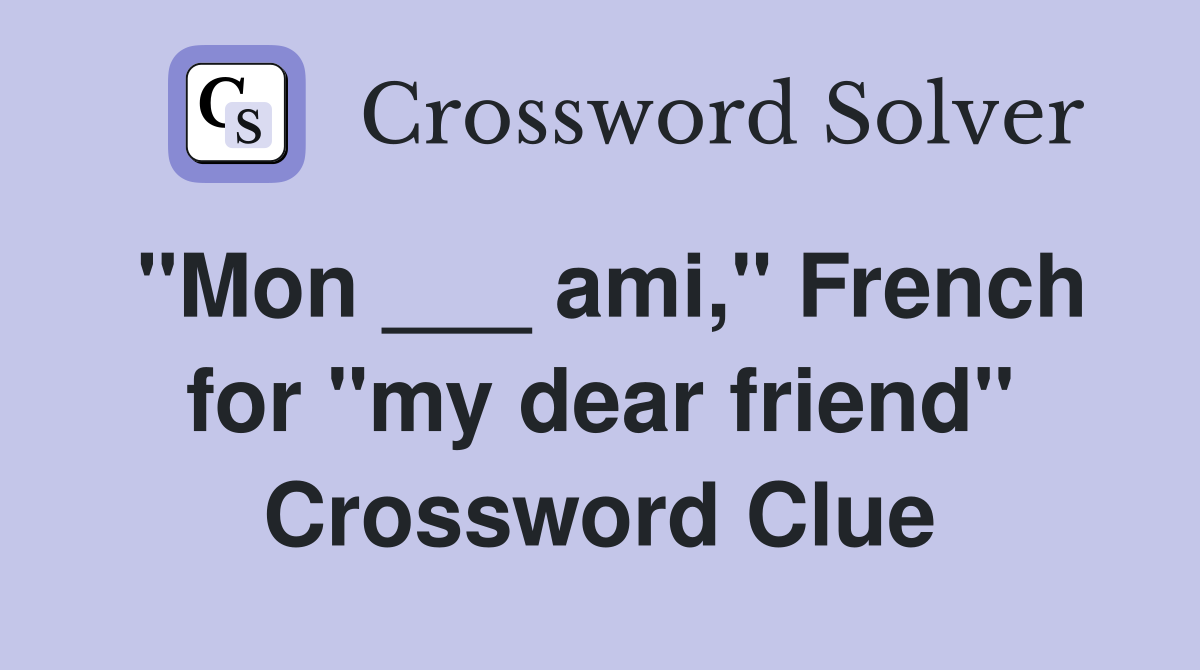 "Mon ___ ami," French for "my dear friend" Crossword Clue