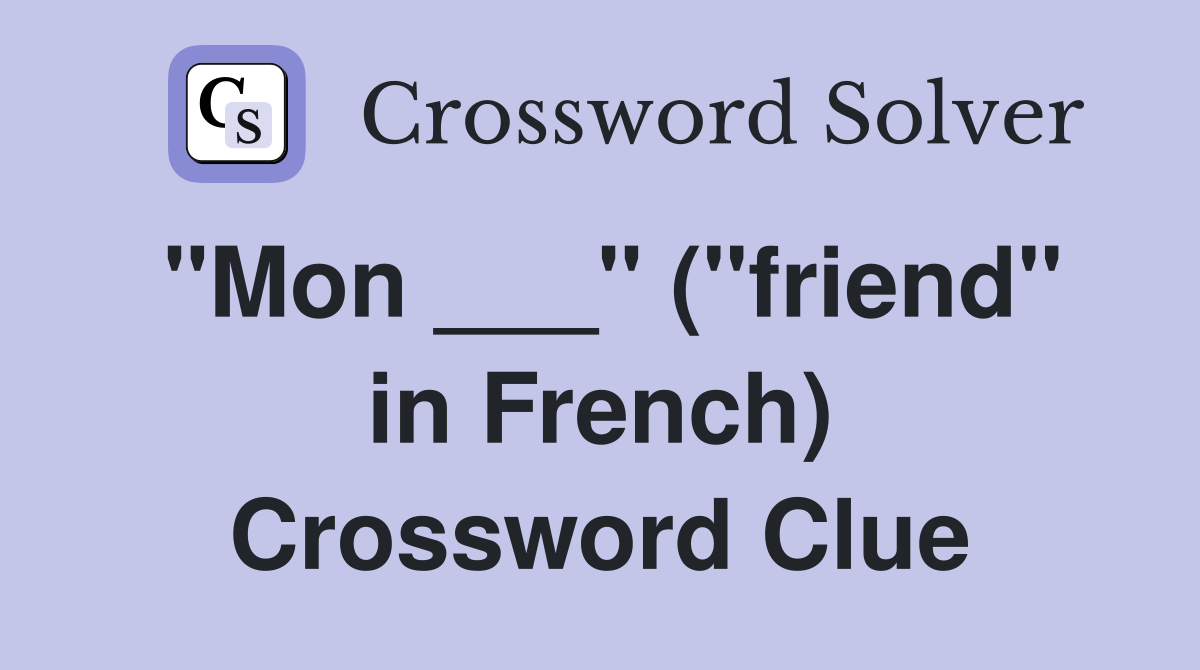 "Mon ___" ("friend" in French) Crossword Clue