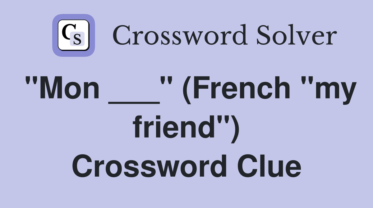 "Mon ___" (French "my friend") Crossword Clue