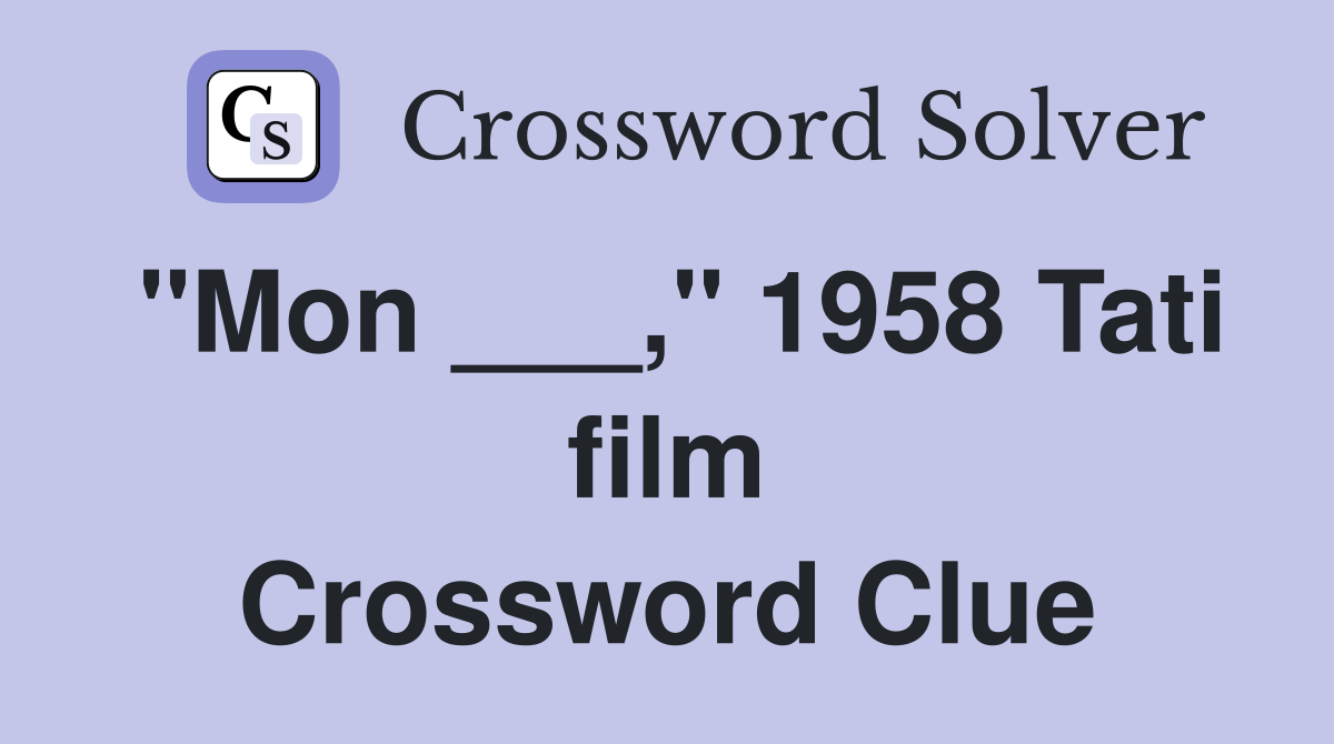 "Mon ___," 1958 Tati film Crossword Clue