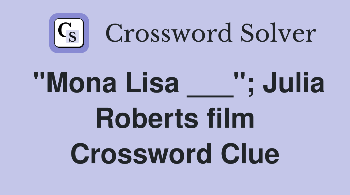 "Mona Lisa ___"; Julia Roberts film Crossword Clue