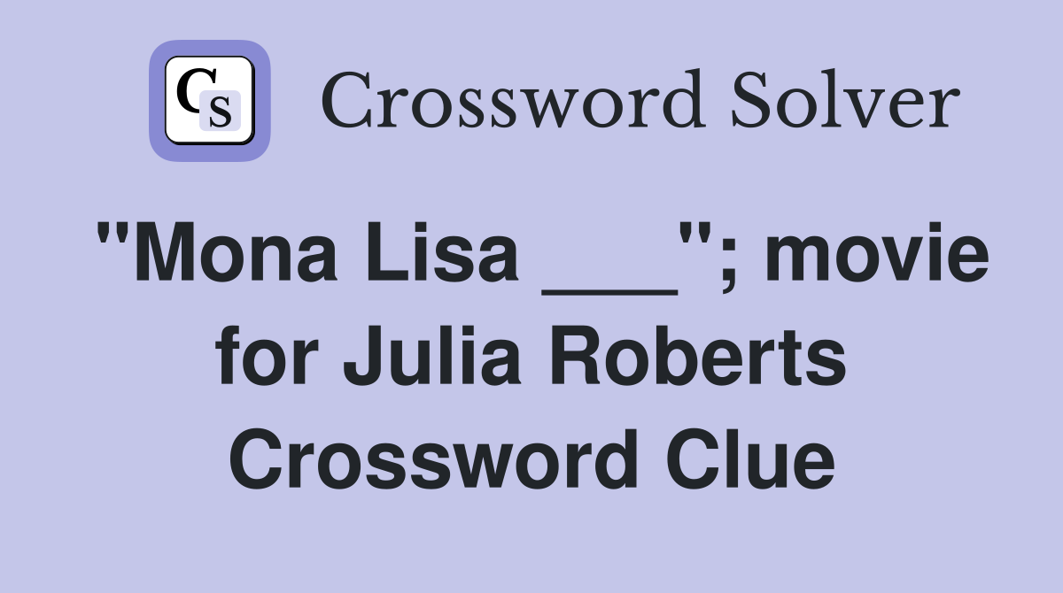 "Mona Lisa ___"; movie for Julia Roberts Crossword Clue