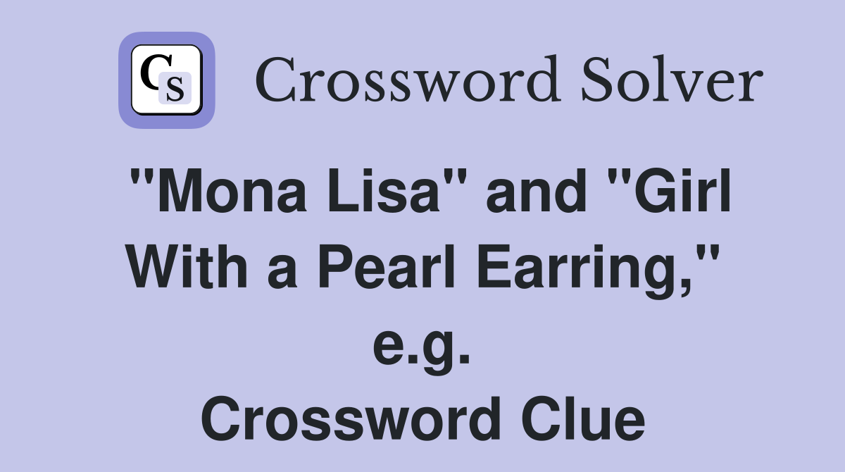 "Mona Lisa" and "Girl With a Pearl Earring," e.g. Crossword Clue