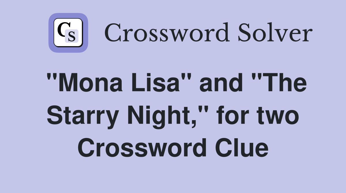 "Mona Lisa" and "The Starry Night," for two Crossword Clue