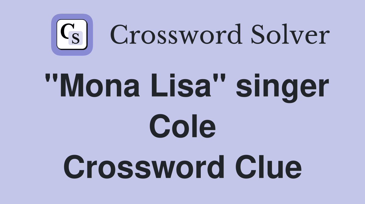 "Mona Lisa" singer Cole Crossword Clue