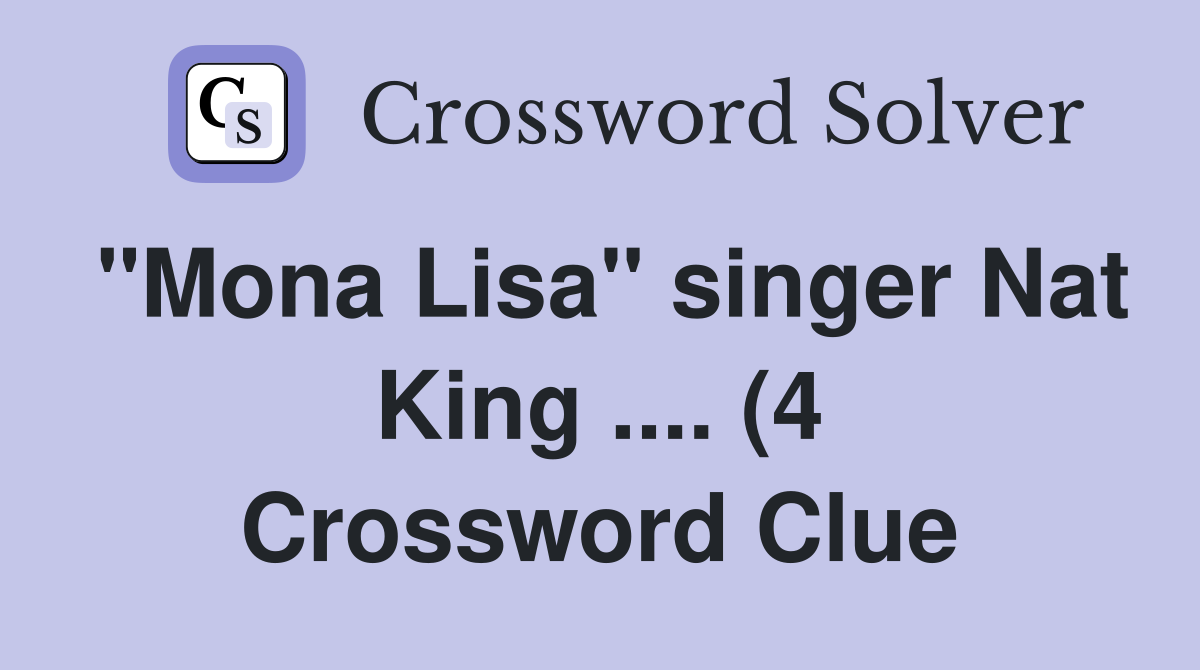 quot Mona Lisa quot singer Nat King (4) Crossword Clue Answers quot Mona Lisa quot singer Nat King (4) Crossword Clue Answers