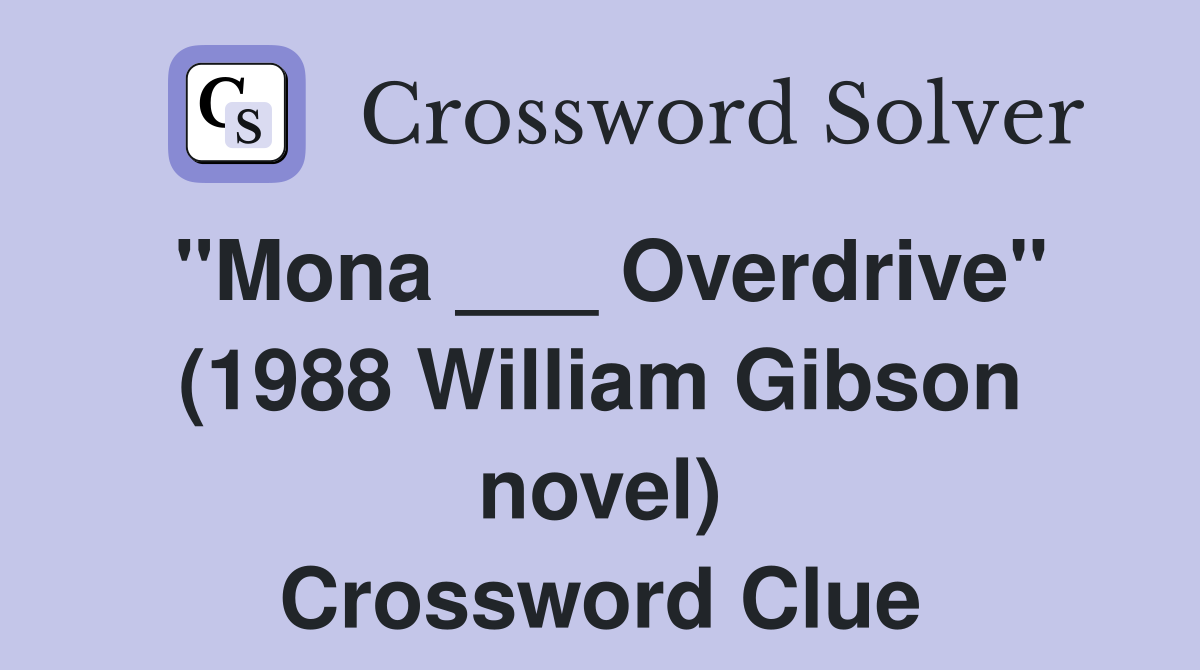 "Mona ___ Overdrive" (1988 William Gibson novel) Crossword Clue