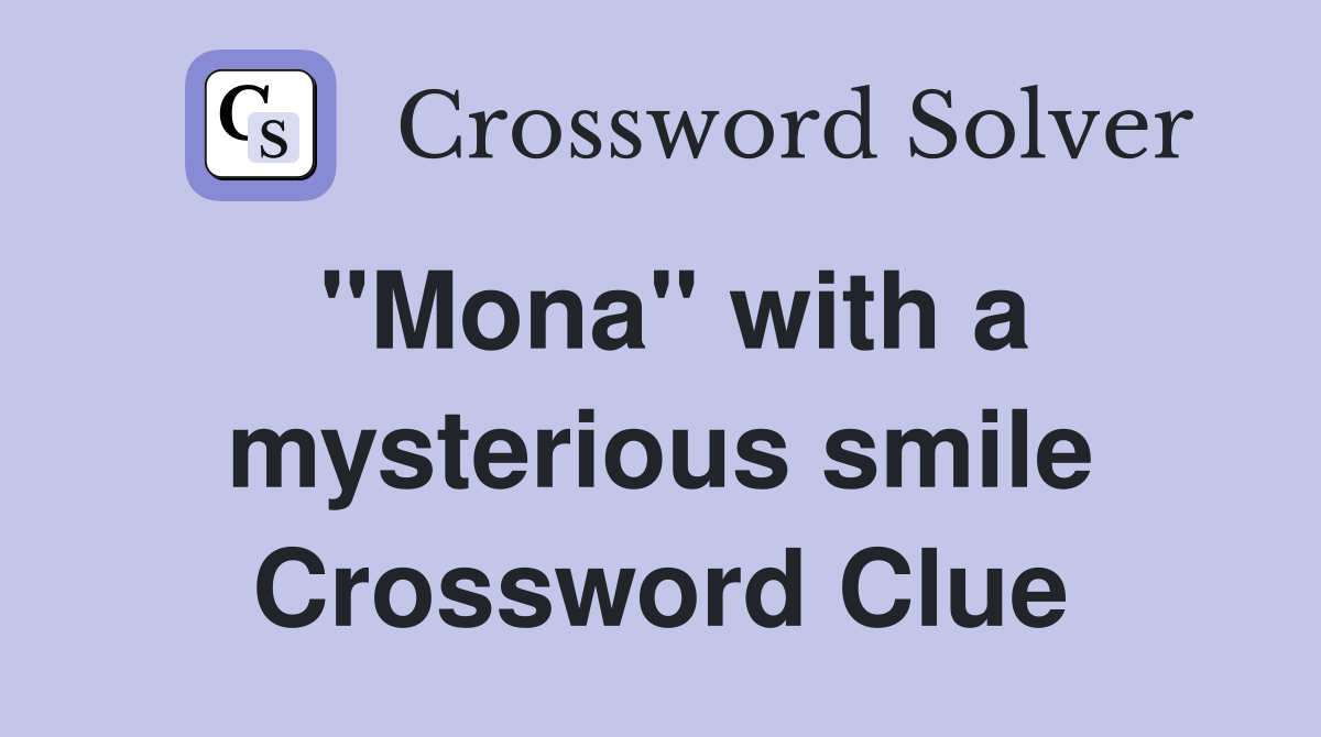 "Mona" with a mysterious smile Crossword Clue
