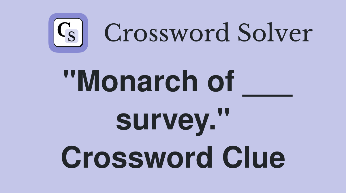 "Monarch of ___ survey." Crossword Clue