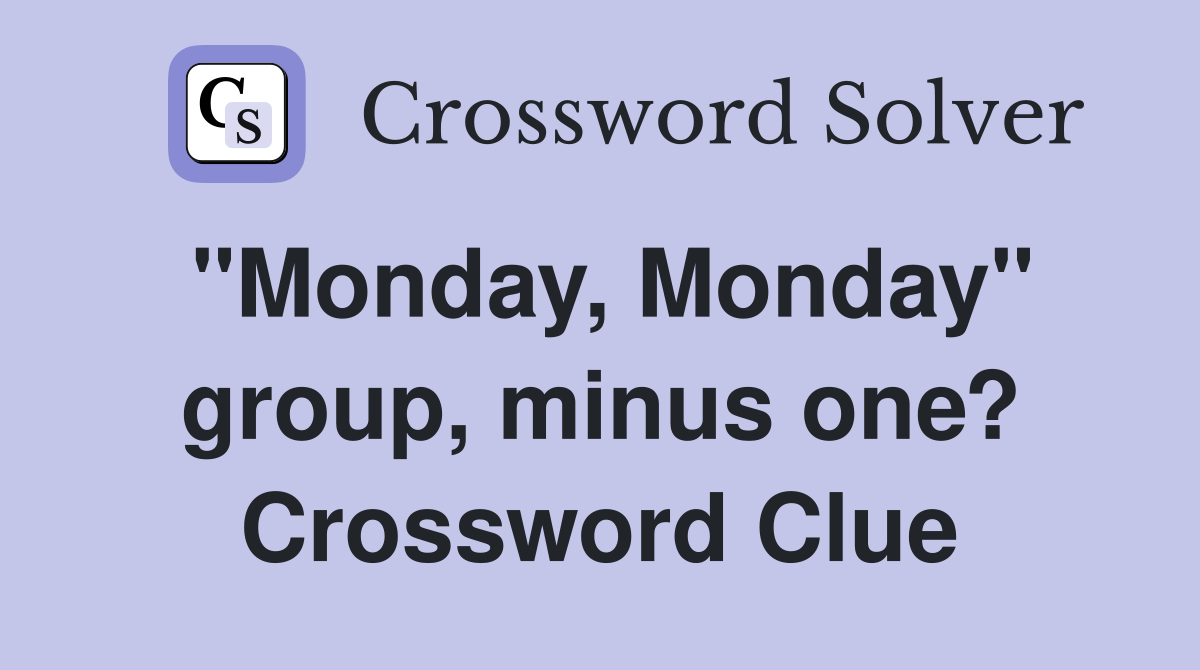 "Monday, Monday" group, minus one? Crossword Clue