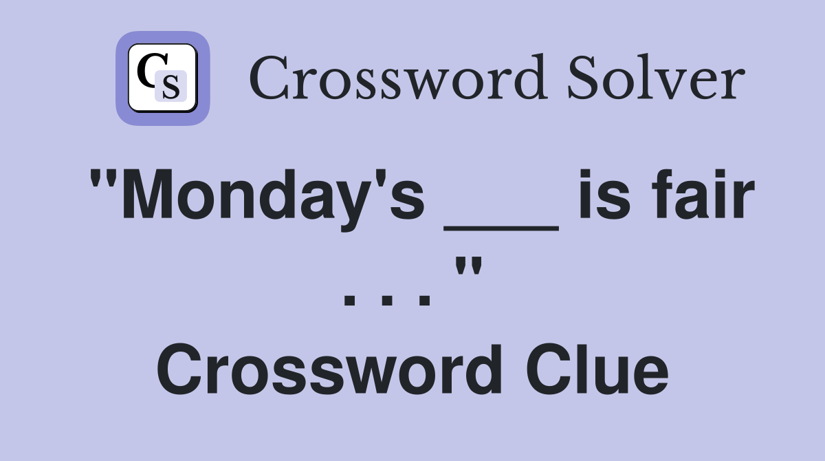 "Monday's ___ is fair . . . " Crossword Clue