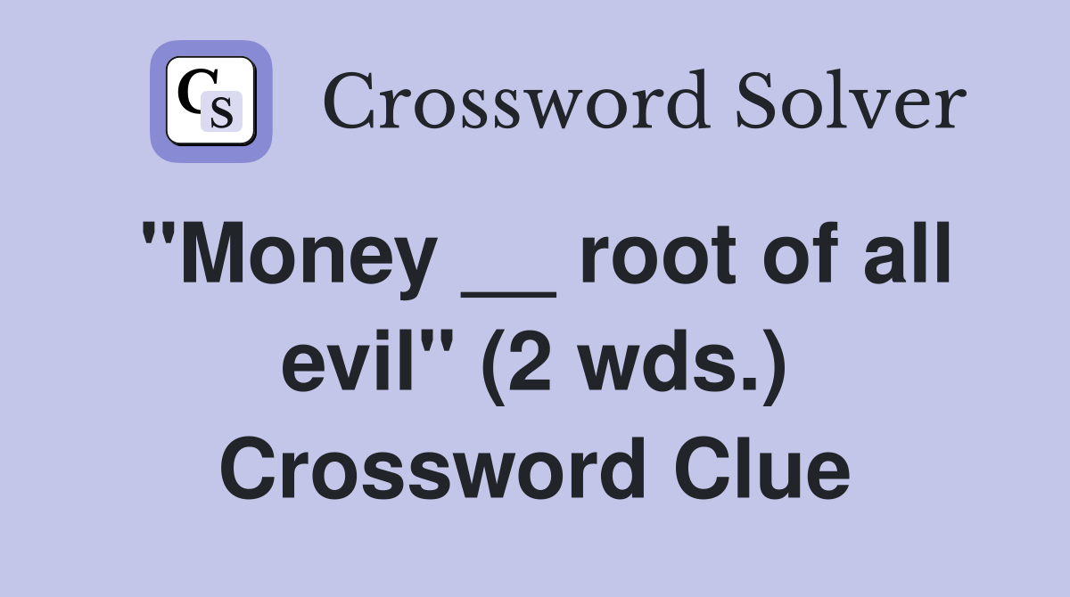 "Money __ root of all evil" (2 wds.) Crossword Clue