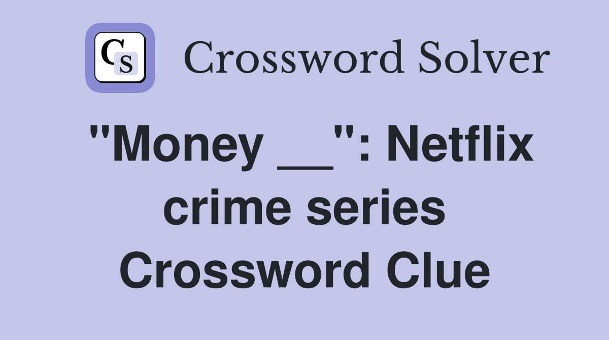 "Money __": Netflix crime series Crossword Clue