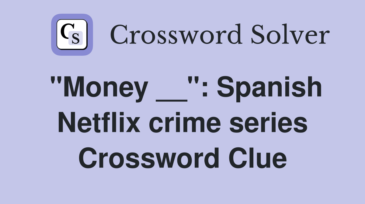 "Money __": Spanish Netflix crime series Crossword Clue