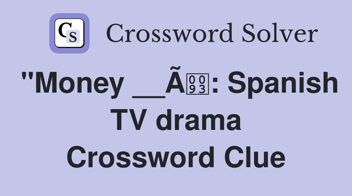 "Money __Ã: Spanish TV drama Crossword Clue