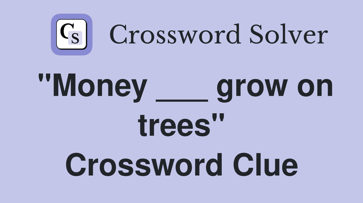 "Money ___ grow on trees" Crossword Clue