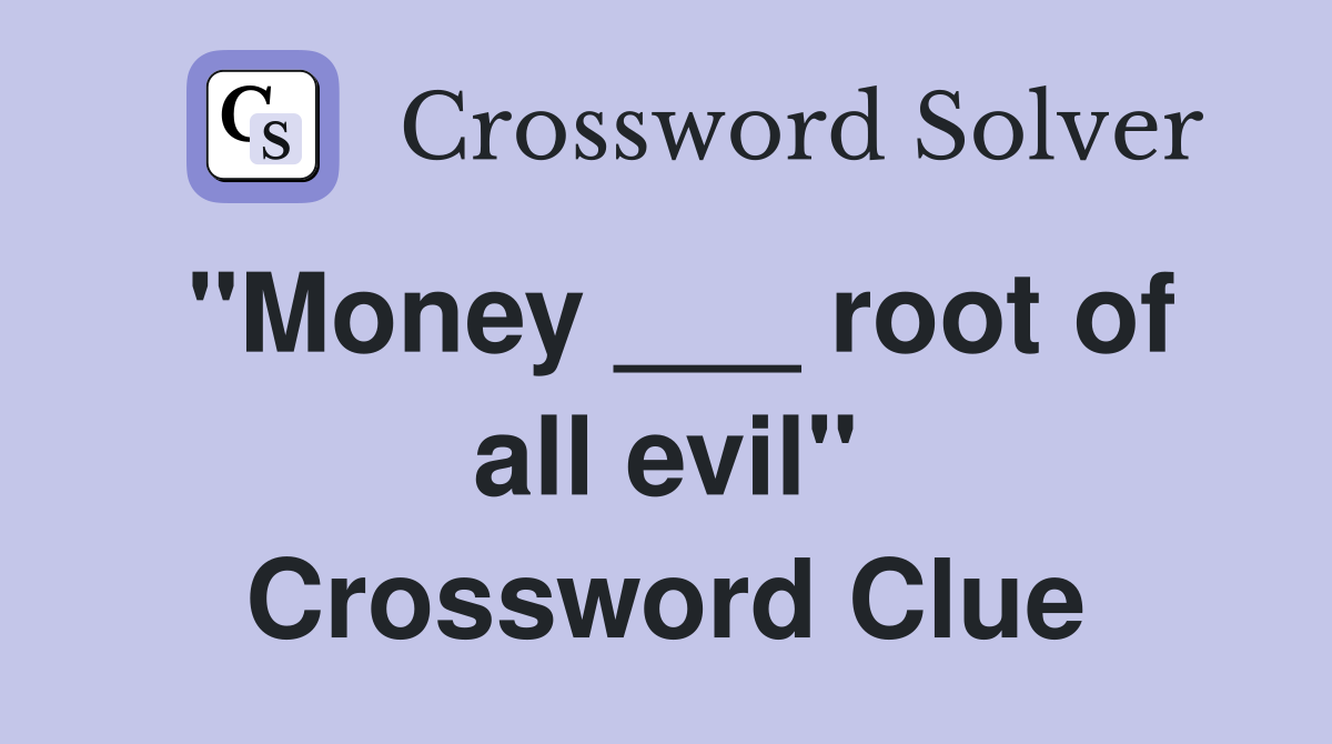 "Money ___ root of all evil" Crossword Clue