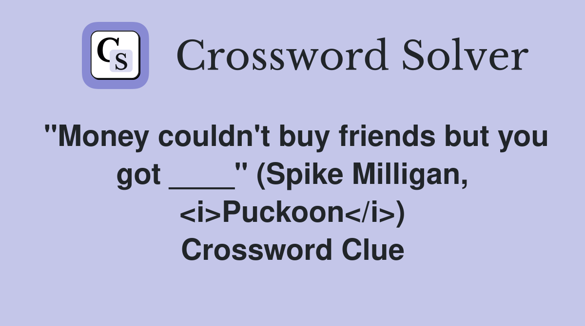 "Money couldn't buy friends but you got ____" (Spike Milligan, <i>Puckoon</i>) Crossword Clue