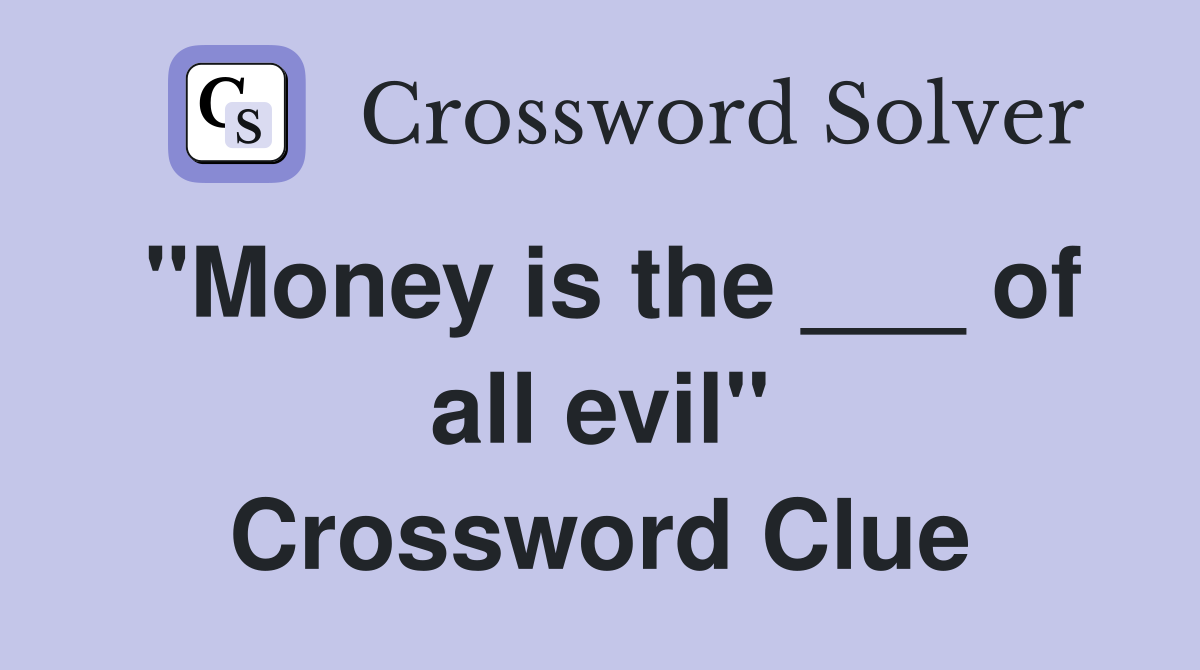 "Money is the ___ of all evil" Crossword Clue