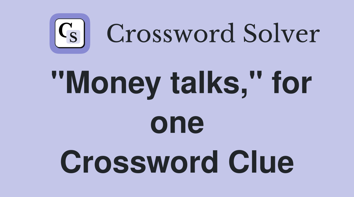 "Money talks," for one Crossword Clue