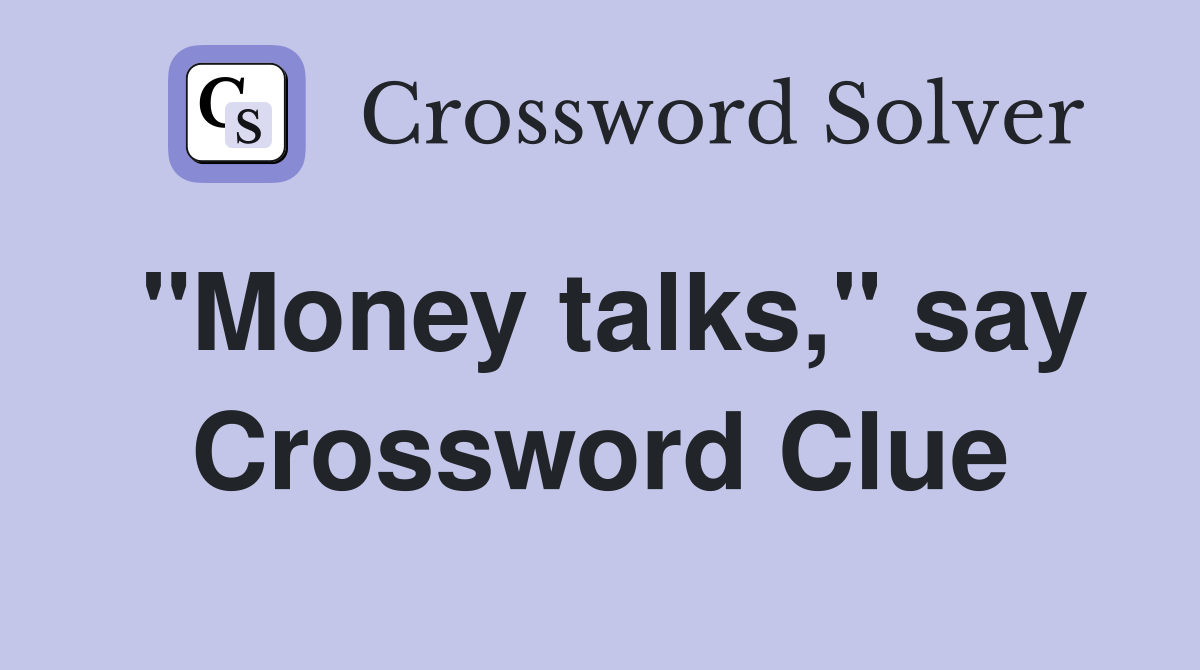 "Money talks," say Crossword Clue