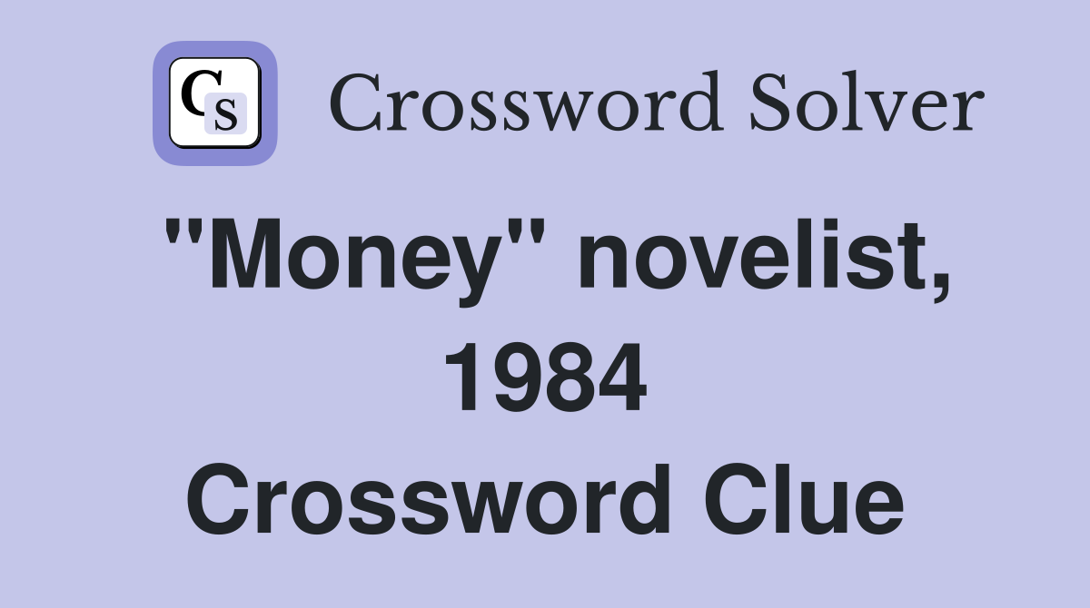 "Money" novelist, 1984 Crossword Clue
