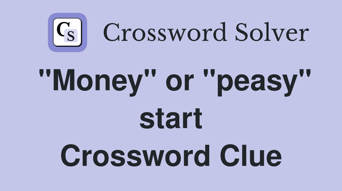 "Money" or "peasy" start Crossword Clue