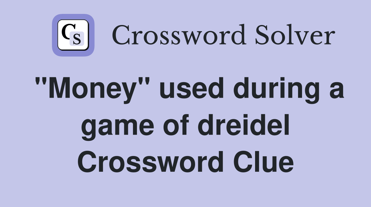 "Money" used during a game of dreidel Crossword Clue