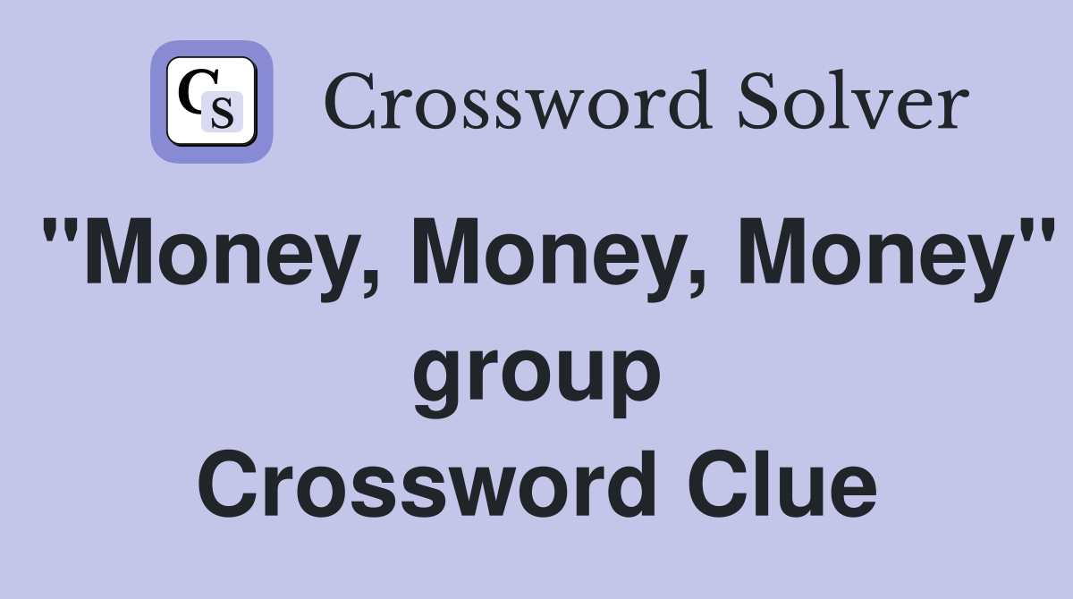 "Money, Money, Money" group Crossword Clue