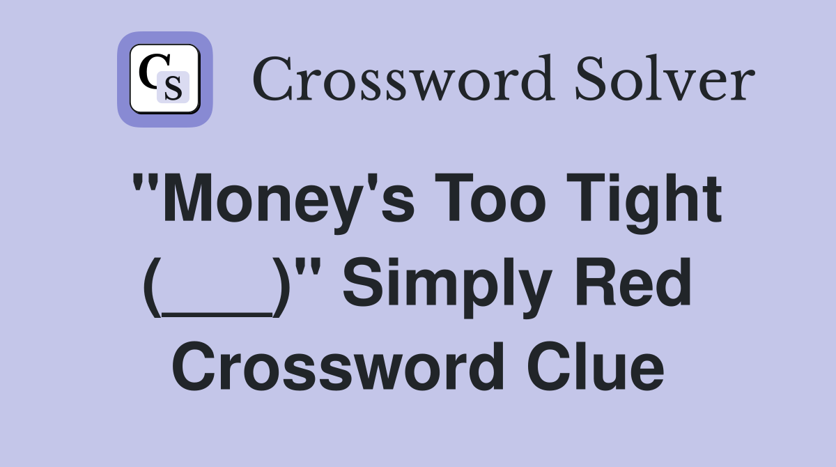"Money's Too Tight (___)" Simply Red Crossword Clue