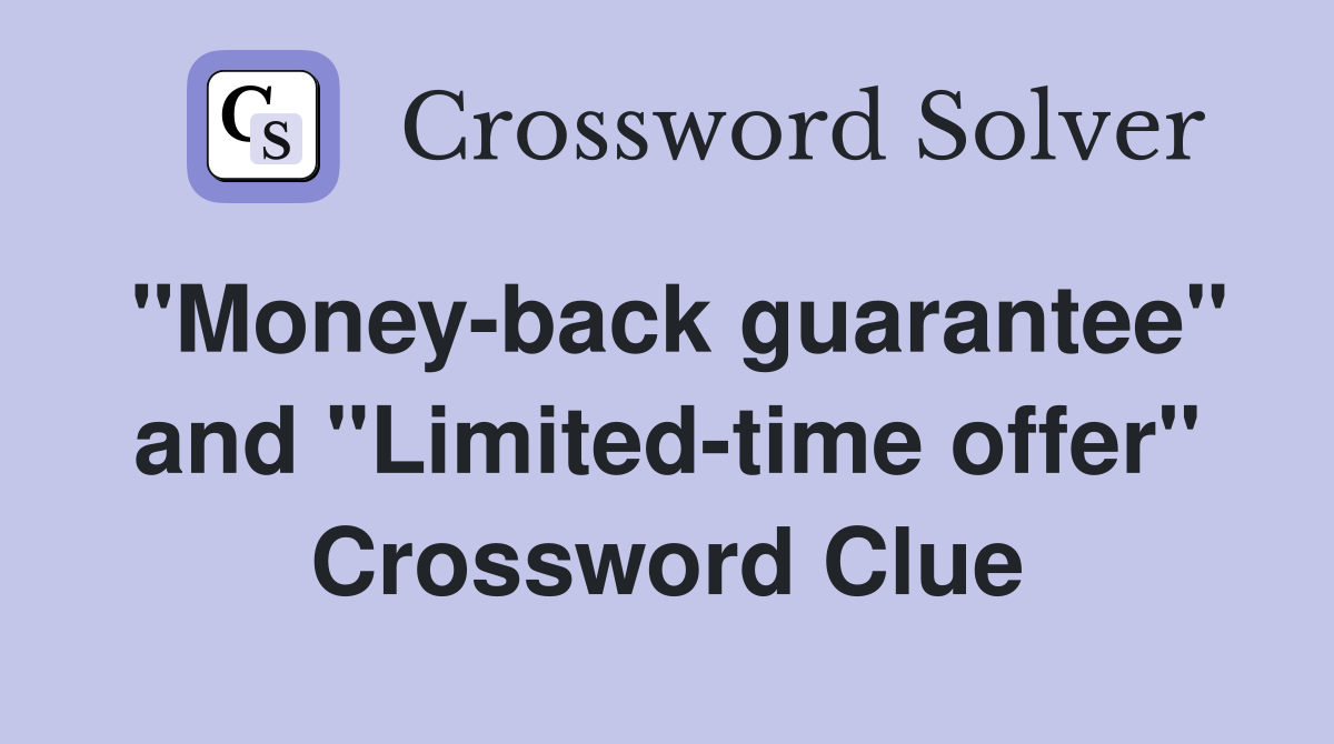 "Money-back guarantee" and "Limited-time offer" Crossword Clue