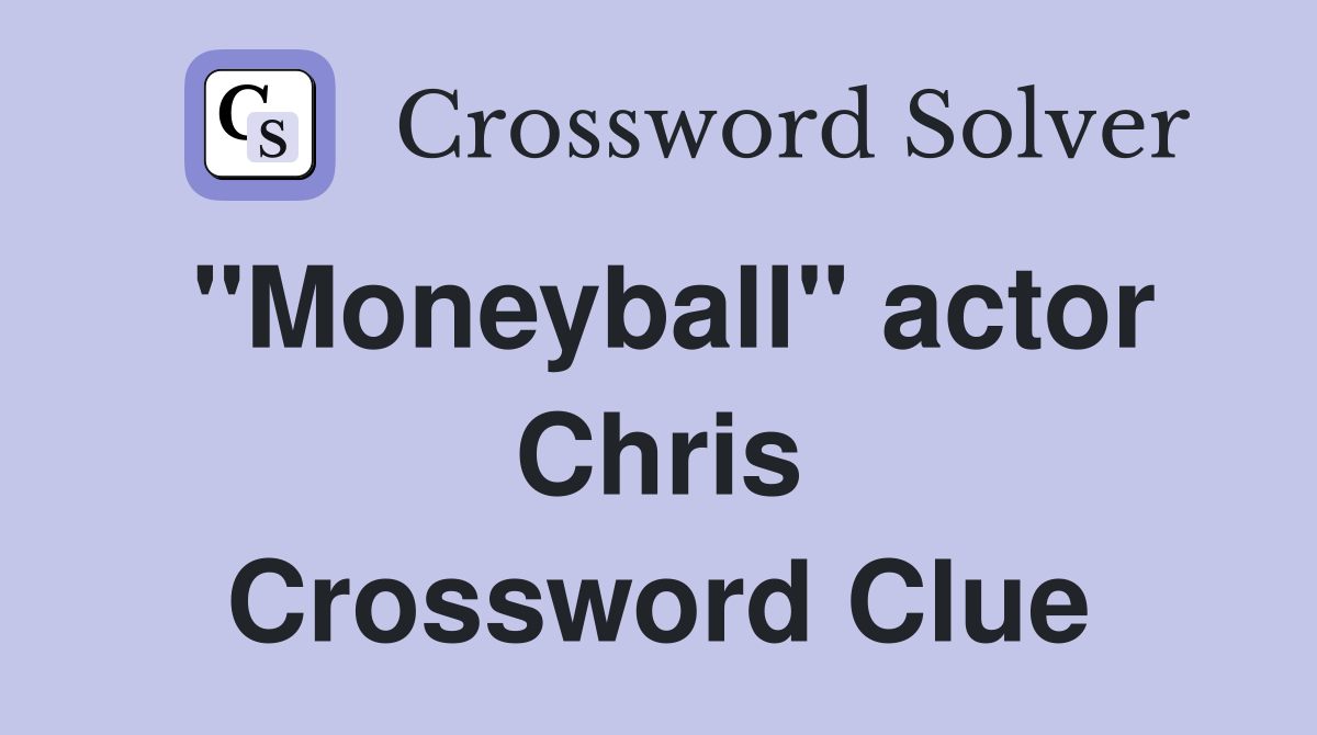 "Moneyball" actor Chris Crossword Clue