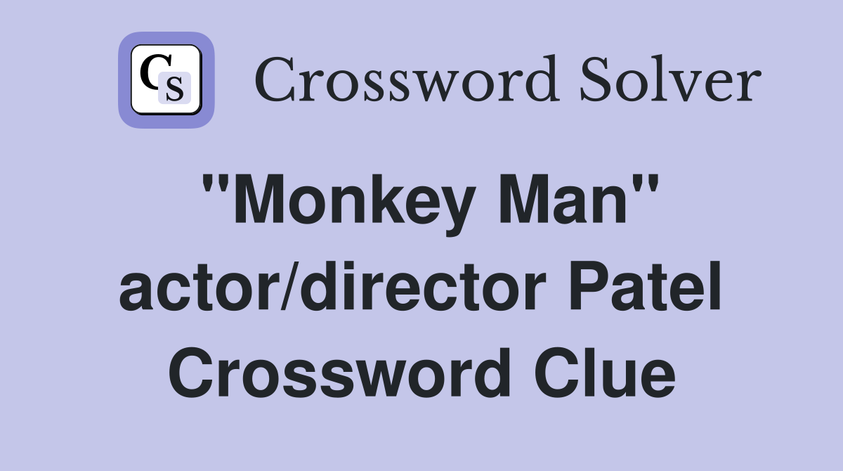 "Monkey Man" actor/director Patel Crossword Clue