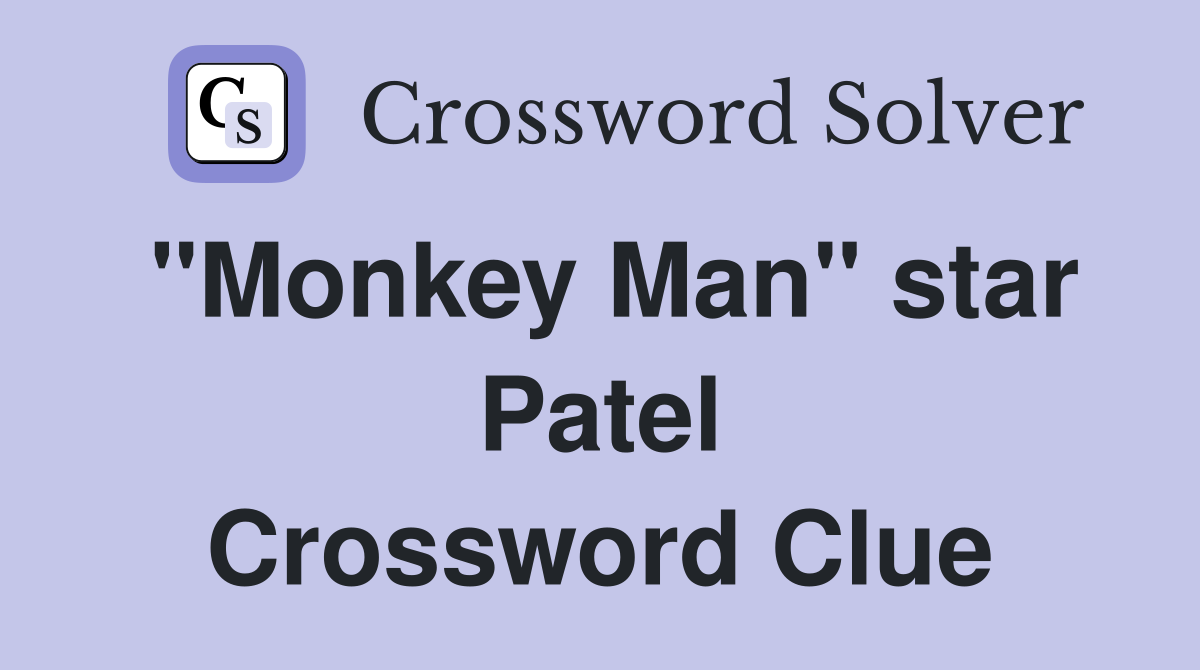 "Monkey Man" star Patel Crossword Clue