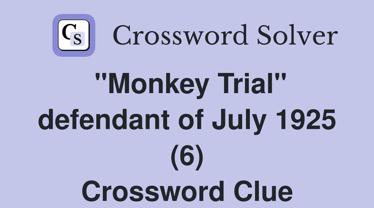 "Monkey Trial" defendant of July 1925 (6) Crossword Clue