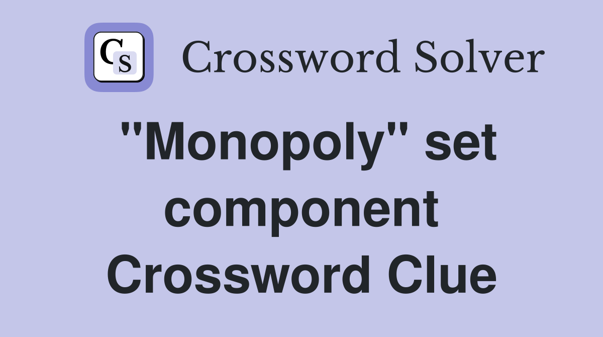 "Monopoly" set component Crossword Clue